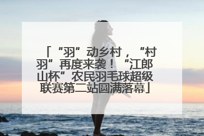 “羽”动乡村，“村羽”再度来袭！“江郎山杯”农民羽毛球超级联赛第二站圆满落幕