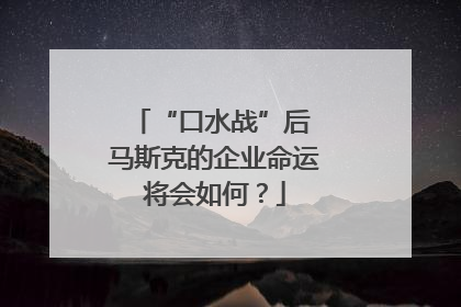 “口水战”后 马斯克的企业命运将会如何？