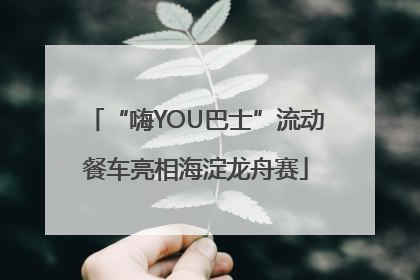 “嗨YOU巴士”流动餐车亮相海淀龙舟赛