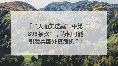 “大而美法案”中第“899条款”，为何可能引发美国外资危机？