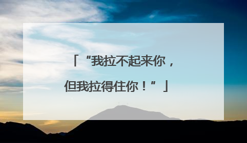 “我拉不起来你，但我拉得住你！”