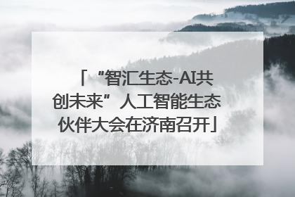 “智汇生态-AI共创未来”人工智能生态伙伴大会在济南召开