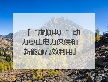 “虚拟电厂”助力枣庄电力保供和新能源高效利用