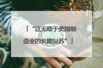 “这无助于美国制造业的长期复苏”