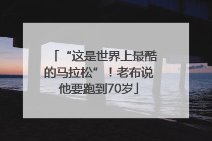 “这是世界上最酷的马拉松”！老布说他要跑到70岁