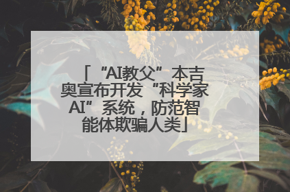 “AI教父”本吉奥宣布开发“科学家AI”系统，防范智能体欺骗人类