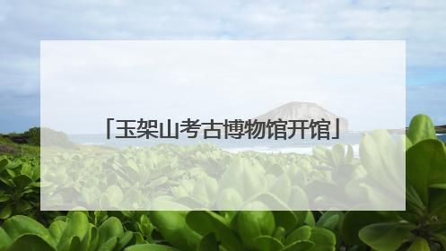 玉架山考古博物馆开馆