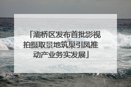 灞桥区发布首批影视拍摄取景地筑巢引凤推动产业务实发展