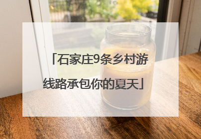 石家庄9条乡村游线路承包你的夏天
