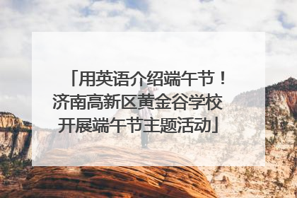 用英语介绍端午节！济南高新区黄金谷学校开展端午节主题活动