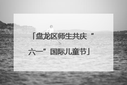 盘龙区师生共庆“六一”国际儿童节