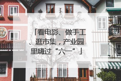 看电影、做手工、逛市集，产业园里嗨过“六一”