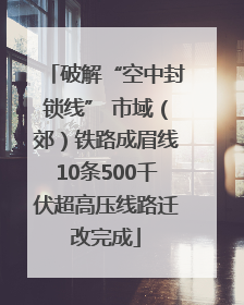 破解“空中封锁线” 市域（郊）铁路成眉线10条500千伏超高压线路迁改完成