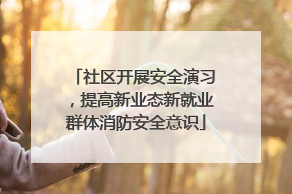 社区开展安全演习，提高新业态新就业群体消防安全意识