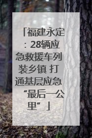 福建永定：28辆应急救援车列装乡镇 打通基层应急“最后一公里”