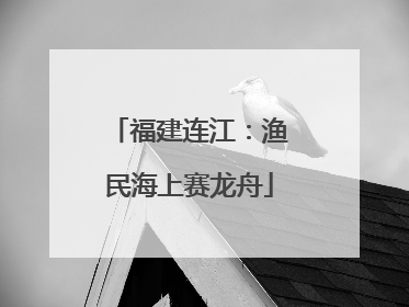 福建连江：渔民海上赛龙舟