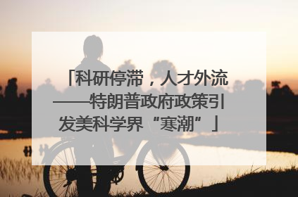 科研停滞，人才外流——特朗普政府政策引发美科学界“寒潮”