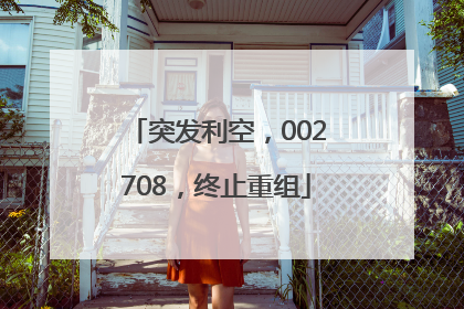 突发利空，002708，终止重组