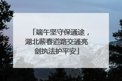 端午坚守保通途，湖北蕲春道路交通亮剑执法护平安