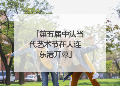 第五届中法当代艺术节在大连东港开幕