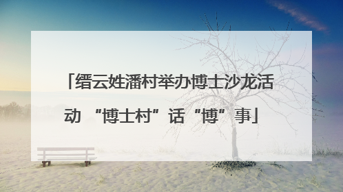 缙云姓潘村举办博士沙龙活动 “博士村”话“博”事