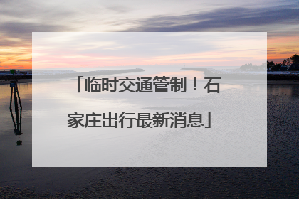 临时交通管制！石家庄出行最新消息