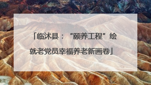 临沭县：“颐养工程”绘就老党员幸福养老新画卷