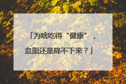 为啥吃得“健康”，血脂还是降不下来？