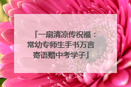 一扇清凉传祝福：常幼专师生手书万言寄语赠中考学子