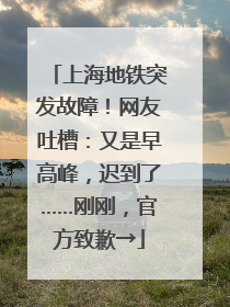 上海地铁突发故障！网友吐槽：又是早高峰，迟到了……刚刚，官方致歉→