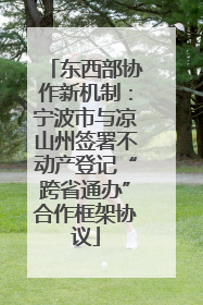 东西部协作新机制：宁波市与凉山州签署不动产登记“跨省通办”合作框架协议