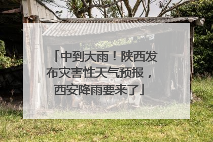 中到大雨！陕西发布灾害性天气预报，西安降雨要来了