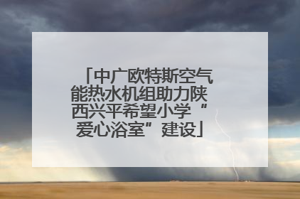 中广欧特斯空气能热水机组助力陕西兴平希望小学“爱心浴室”建设