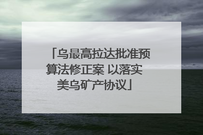 乌最高拉达批准预算法修正案 以落实美乌矿产协议