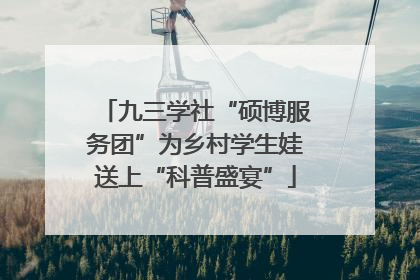 九三学社“硕博服务团”为乡村学生娃送上“科普盛宴”