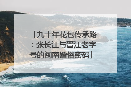 九十年花包传承路：张长江与晋江老字号的闽南婚俗密码