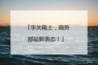 事关稀土，商务部最新表态！