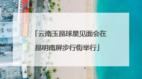 云南玉昆球星见面会在昆明南屏步行街举行