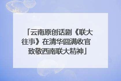云南原创话剧《联大往事》在清华圆满收官 致敬西南联大精神