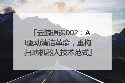 云鲸逍遥002：AI驱动清洁革命，重构扫地机器人技术范式