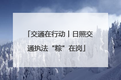 交通在行动丨日照交通执法“粽”在岗