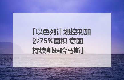 以色列计划控制加沙75%面积 意图持续削弱哈马斯