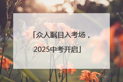 众人瞩目入考场，2025中考开启