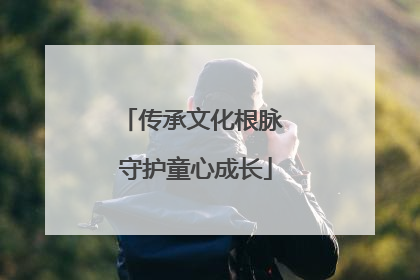 传承文化根脉 守护童心成长