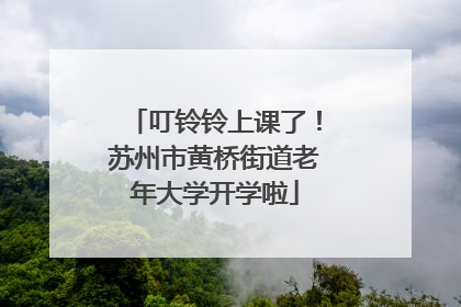 叮铃铃上课了！苏州市黄桥街道老年大学开学啦