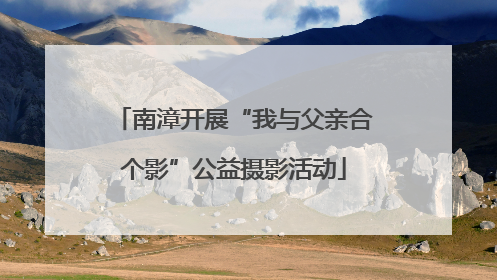南漳开展“我与父亲合个影”公益摄影活动