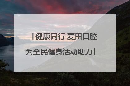 健康同行 麦田口腔为全民健身活动助力