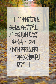 兰州市城关区东方红广场现代警务站：24小时在线的“平安便利店”