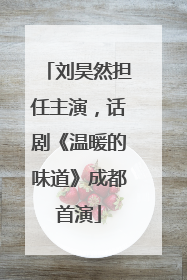 刘昊然担任主演，话剧《温暖的味道》成都首演