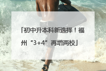 初中升本科新选择！福州“3+4”再增两校